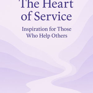 the heart of service: inspiration for those who help others