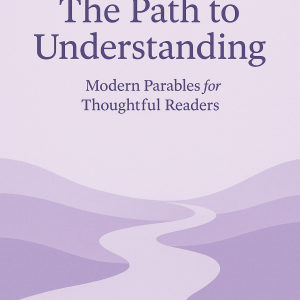 the path to understanding: modern parables for thoughtful readers